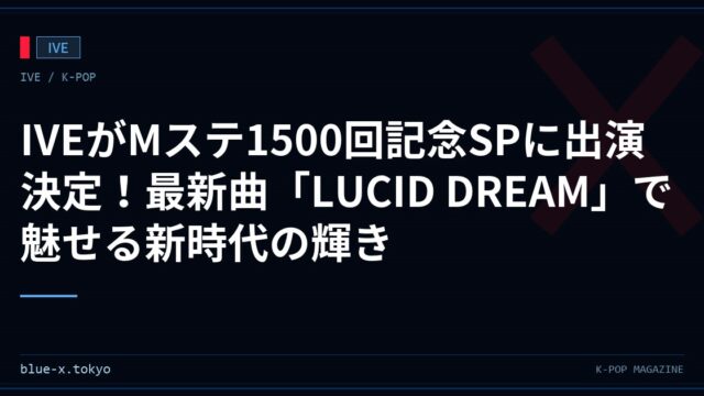 IVEがMステ1500回記念SPに出演決定！最新曲「LUCID DREAM」で魅せる新時代の輝き